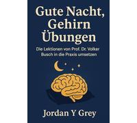 Gute Nacht, Gehirn Übungen: Die Lektionen von Prof. Dr. Volker Busch in die Praxis umsetzen