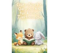 Gute-Nacht-Geschichte für kleine Tierfreunde: Kurze Einschlaf-Geschichten mit süßen Tieren für Kinder ab 3 Jahre