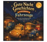 Gute Nacht Geschichten ab 2 Jahre Fahrzeuge: Liebevolle Einschlafgeschichten zum Vorlesen mit Leo und seinen Freunden: Beruhigendes Vorlesebuch für ... und Einschlafen für Kinder ab 2 Jahren