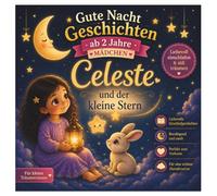 Gute Nacht Geschichten ab 2 Jahre Mädchen: Celeste und der kleine Stern: Liebevolle Einschlafgeschichten zum Vorlesen für Kleinkinder