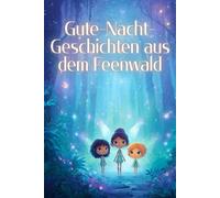 Gute-Nacht-Geschichten aus dem Feenwald: Kurze Einschlafgeschichten für Mädchen ab 3 Jahre mit süßen Feen und magischen Geschöpfen
