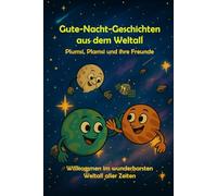 Gute-Nacht-Geschichten aus dem Weltall - Plumsi, Plamsi und ihre Freunde: Willkommen im wunderbarsten Weltall aller Zeiten