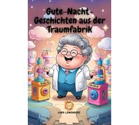 Gute-Nacht-Geschichten aus der Traumfabrik: Minutengeschichten für einen entspannten Abend für Kinder ab 4 Jahren