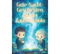 Gute-Nacht-Geschichten aus der Zauberschule: Kurze Einschlaf-Geschichten für Kinder ab 3 Jahre voller Magie und zauberhafter Wesen