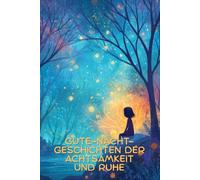 Gute-Nacht-Geschichten der Achtsamkeit und Ruhe: Kurze Einschlaf-Geschichten zum Vorlesen für Kinder ab 3 Jahre