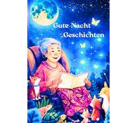 Gute-Nacht-Geschichten - Ein Buch voller Liebe, Wärme und Fantasie - so schön wie eine Gute-Nacht-Umarmung von Oma.: 18 Einschlaf- & ... Tierabenteuer (Oma´s Gute-Nacht Geschichten)