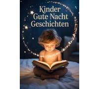 Gute-Nacht-Geschichten | Emotionale Einschlafgeschichten für Kinder ab 3 Jahren: Eltern finden in diesem Buch nicht nur wunderschöne Erzählungen, ... Begleiter für das tägliche Einschlafritual.