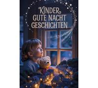 Gute-Nacht-Geschichten | Emotionale Einschlafgeschichten für Kinder ab 3 Jahren: Gute-Nacht-Geschichten" ist eine liebevoll gestaltete Sammlung emotionaler Einschlafgeschichten