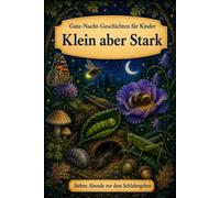 Gute-Nacht-Geschichten für Kinder: Insekten - Klein aber Stark (Sieben Abende vor dem Schlafengehen)