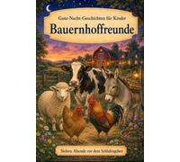 Gute-Nacht-Geschichten für Kinder: Tiere - Bauernhoffreunde (Sieben Abende vor dem Schlafengehen)