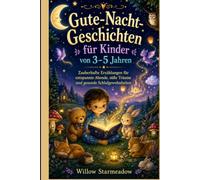 Gute-Nacht-Geschichten für Kinder von 3-5 Jahren: Zauberhafte Erzählungen für entspannte Abende, süße Träume und gesunde Schlafgewohnheiten