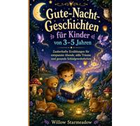 Gute-Nacht-Geschichten für Kinder von 3-5 Jahren: Zauberhafte Erzählungen für entspannte Abende, süße Träume und gesunde Schlafgewohnheiten