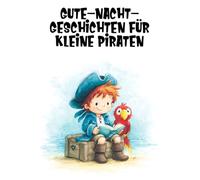 Gute-Nacht-Geschichten für kleine Piraten: 30 Abenteuer von Kapitän Knirps zum Einschlafen und Relaxen