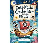 Gute-Nacht-Geschichten für kleine Piraten: Abenteuerliche Einschlafgeschichten rund um Schätze, Freundschaft und das Leben auf hoher See - für Kinder ab 4 Jahren