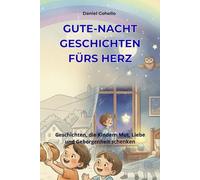 Gute-Nacht-Geschichten fürs Herz: Geschichten, Die Kindern Mut, Liebe und Geborgenheit schenken