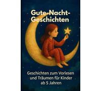 Gute- Nacht- Geschichten: Geschichten zum Träumen für Kinder ab 3 Jahre