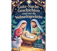 Gute-Nacht-Geschichten rund um die Weihnachtsgeschichte: Herzliche Einschlafgeschichten über Hoffnung, Frieden und den Zauber der Heiligen Nacht - für Kinder ab 4 Jahren