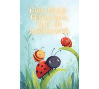 Gute-Nacht-Geschichten über die Insektenwelt: Kreative Einschlaf-Geschichten für Kinder über Käfer, Fliegen und andere Krabbeltiere