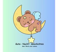 Gute- Nacht- Geschichten über Werte des Lebens: 20 Geschichten, jeweils 5- 10 min für Kinder ab 4 Jahre