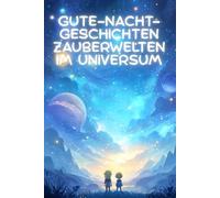 Gute-Nacht-Geschichten Zauberwelten im Universum: Kurze Einschlaf-Geschichten für Jungs und Mädchen ab 3 Jahren voller magischer Welten