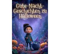 Gute-Nacht-Geschichten zu Halloween: Kurze Einschlaf-Geschichten für Kinder ab 6 Jahre voller liebenswerter Wesen der Nacht