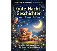 Gute-Nacht-Geschichten zum Einschlafen: 36 ruhige Vorlesegeschichten für Kinder von 4 bis 10 Jahren (Just Another AI Book)