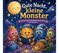 Gute Nacht, kleine Monster: 25 liebevolle Gute-Nacht-Geschichten zum Vorlesen