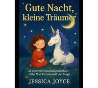 Gute Nacht, kleine Träumer: 25 liebevolle Einschlafgeschichten voller Mut, Freundschaft und Magie