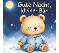Gute Nacht, kleiner Bär: Eine ruhige Einschlafgeschichte für Kinder (5-7 Jahre) (Gute Nacht Geschichten zum Einschlafen für Kinder)