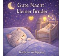 Gute Nacht, kleiner Bruder: Eine liebevolle Geschichte über Geschwisterliebe und Gefühle (Gute Nacht, ihr lieben Tiere!)