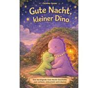 Gute Nacht kleiner Dino: Eine beruhigende Gute-Nacht-Geschichte über den Kleinen Dino Miko zum Vorlesen, einkuscheln und träumen