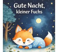 Gute Nacht, kleiner Fuchs: Eine ruhige Einschlafgeschichte für Kinder (5-7 Jahre) (Gute Nacht Geschichten zum Einschlafen für Kinder)