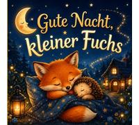 Gute Nacht kleiner Fuchs: Eine zauberhafte Gute Nacht Geschichte voller Wärme, Freundschaft und Geborgenheit