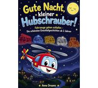 Gute Nacht, kleiner Hubschrauber!: Fahrzeuge gehen schlafen - Die schönsten Einschlafgeschichten ab 2 Jahren