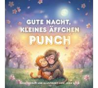 Gute Nacht, kleines Äffchen Punch: Eine herzerwärmende Gute-Nacht-Geschichte über Freundschaft, Geborgenheit und das Gefühl von Sicherheit in der Nacht