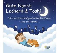 Gute Nacht, Leonard & Toshi: 30 kurze Einschlafgeschichten für Kinder von 3-6 Jahren