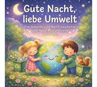 Gute Nacht, liebe Umwelt!: Ein Bilderbuch für Kinder über Umwelt, Natur und Aufräumen