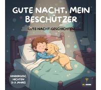 Gute Nacht, mein Beschützer: Gute-Nacht-Geschichten | 1-3 Jahren: Kindergeschichten ab 1-3 Jahren: Ein liebevolles Einschlafbuch für Kleinkinder über ... Gute-Nacht-Geschichten für Jungen und Mädchen