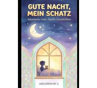 Gute Nacht, mein Schatz: Islamische Gute-Nacht-Geschichten für Kinder: 25 bezaubernde Geschichten mit authentischen Schlaf-Duas - Für Kinder von 3-8 Jahren