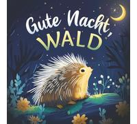 Gute Nacht, Wald: Liebevolles Vorlesebuch mit einer kuscheligen Gute-Nacht-Geschichte für Babys und Kinder (Gute Nacht, Natur)