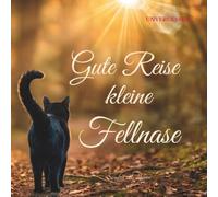 Gute Reise, kleine Fellnase: UNVERGESSEN Das einfühlsame Erinnerungsbuch bei Trauer um Katze & Kater | Die liebevolle Alternative zur Beileidskarte zum Ausfüllen und Verschenken