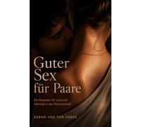 Guter Sex für Paare: Ein Ratgeber für Lust, Intimität und erfüllte Sexualität in der Partnerschaft - Nähe vertiefen, Begehren wieder erwecken