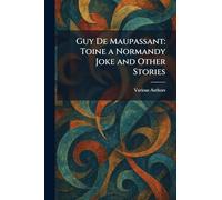 Guy De Maupassant: Toine a Normandy Joke and Other Stories