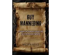 Guy Mannering: Novel of Adventure: An Epic of Lost Heirs, Hidden Secrets, and the Wild Beauty of Scotland