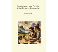 Guy Mannering, Or, the Astrologer - Complete (Classic Books)