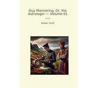 Guy Mannering, Or, the Astrologer - Volume 01 (Classic Books)