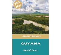 Guyana Reiseführer 2026-2027: Entdecken Sie unberührte Regenwälder, majestätische Wasserfälle, Begegnungen mit Wildtieren, lokale Kultur und praktische Tipps für Ihr Südamerika-Abenteuer