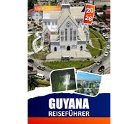 Guyana Reiseführer 2026: Erkunden Sie üppige Regenwälder und majestätische Wasserfälle, Reichhaltige Tierwelt und lebendige lokale Kultur Durch Südamerikas verstecktes Reiseziel