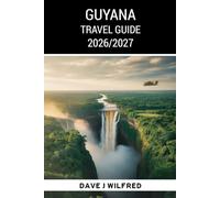 GUYANA TRAVEL GUIDE 2026/2027: Kaieteur Falls, Georgetown, Rainforest Adventures, Wildlife, Local Tips and Smart Itineraries for First Time Visitors