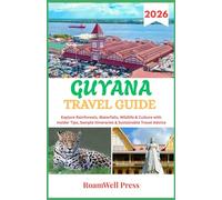 GUYANA TRAVEL GUIDE 2026: Explore Rainforests, Waterfalls, Wildlife & Culture with Insider Tips, Sample Itineraries & Sustainable Travel Advice